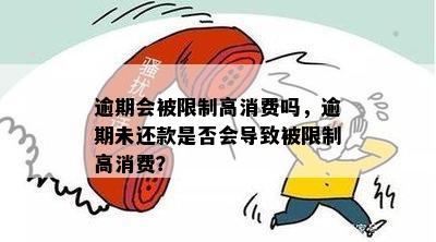 逾期会被限制高消费吗，逾期未还款是否会导致被限制高消费？