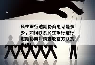 民生银行逾期协商电话是多少，如何联系民生银行进行逾期协商？请查收官方联系电话！