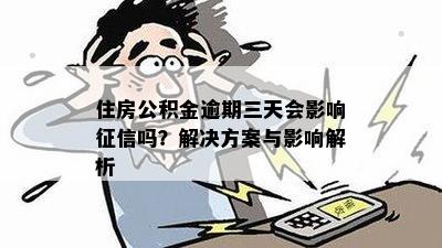 住房公积金逾期三天会影响征信吗？解决方案与影响解析