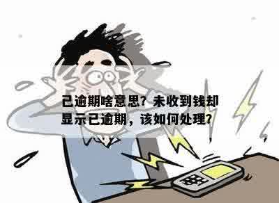 已逾期啥意思？未收到钱却显示已逾期，该如何处理？