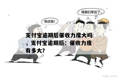 支付宝逾期后催收力度大吗，支付宝逾期后：催收力度有多大？