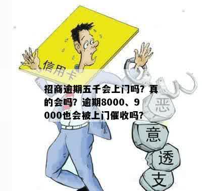 招商逾期五千会上门吗？真的会吗？逾期8000、9000也会被上门催收吗？