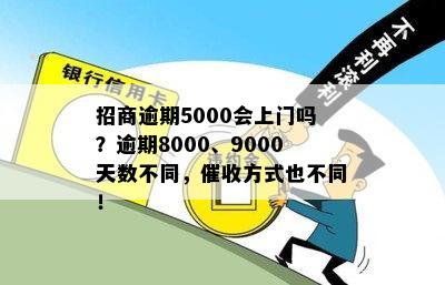 招商逾期5000会上门吗？逾期8000、9000天数不同，催收方式也不同！