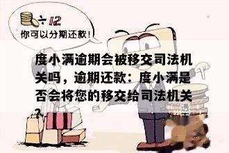 度小满逾期会被移交司法机关吗，逾期还款：度小满是否会将您的移交给司法机关？