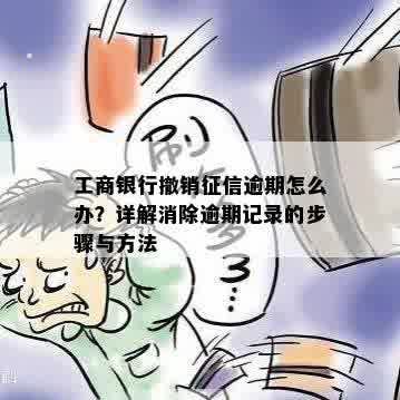 工商银行撤销征信逾期怎么办？详解消除逾期记录的步骤与方法