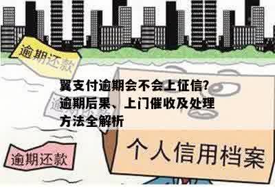 翼支付逾期会不会上征信？逾期后果、上门催收及处理方法全解析