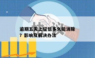 逾期五天上征信多久能消除？影响及解决办法