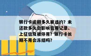 银行卡逾期多久算违约？未还款多久会影响信用记录、上征信及被停用？银行卡长期不用会冻结吗？