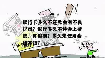 银行卡多久不还款会有不良记录？银行多久不还会上征信、算逾期？多久未使用会被冻结？