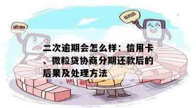 二次逾期会怎么样：信用卡、微粒贷协商分期还款后的后果及处理方法