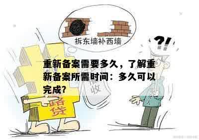 重新备案需要多久，了解重新备案所需时间：多久可以完成？