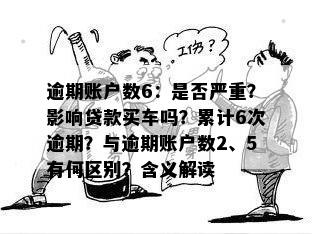 逾期账户数6：是否严重？影响贷款买车吗？累计6次逾期？与逾期账户数2、5有何区别？含义解读