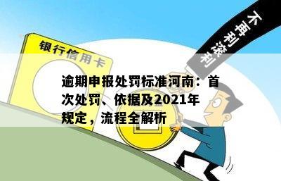 逾期申报处罚标准河南：首次处罚、依据及2021年规定，流程全解析