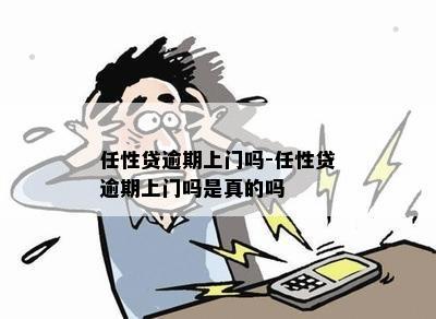 任性贷逾期上门吗-任性贷逾期上门吗是真的吗