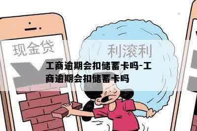 工商逾期会扣储蓄卡吗-工商逾期会扣储蓄卡吗