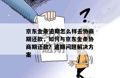 京东金条逾期怎么样去协商期还款，如何与京东金条协商期还款？逾期问题解决方案