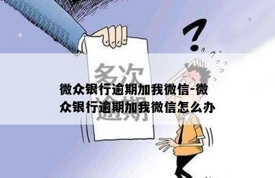 微众银行逾期加我微信-微众银行逾期加我微信怎么办