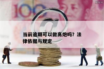 当前逾期可以做高炮吗？法律依据与规定