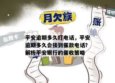 平安逾期多久打电话，平安逾期多久会接到催款电话？解析平安银行的催收策略