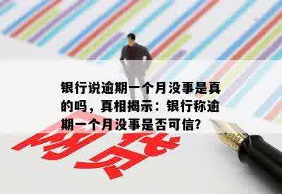 银行说逾期一个月没事是真的吗，真相揭示：银行称逾期一个月没事是否可信？