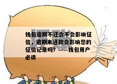 钱包逾期不还会不会影响征信，逾期未还款会影响您的征信记录吗？——钱包用户必读