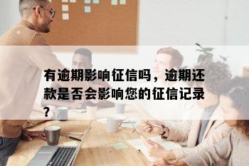 有逾期影响征信吗，逾期还款是否会影响您的征信记录？