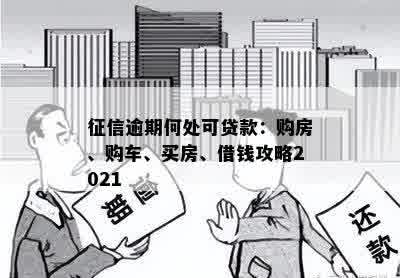 征信逾期何处可贷款：购房、购车、买房、借钱攻略2021