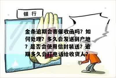 金条逾期会寄催收函吗？如何处理？多久会发送到户地？是否会使用信封装送？逾期多久会打电话给收货人？