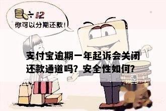 支付宝逾期一年起诉会关闭还款通道吗？安全性如何？