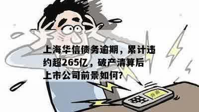 上海华信债务逾期，累计违约超265亿，破产清算后上市公司前景如何？