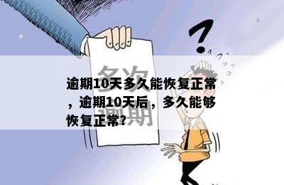 逾期10天多久能恢复正常，逾期10天后，多久能够恢复正常？