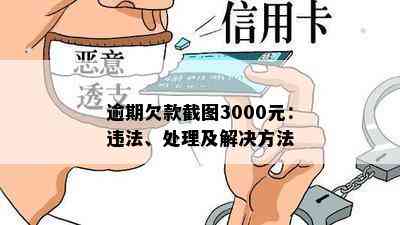 逾期欠款截图3000元：违法、处理及解决方法