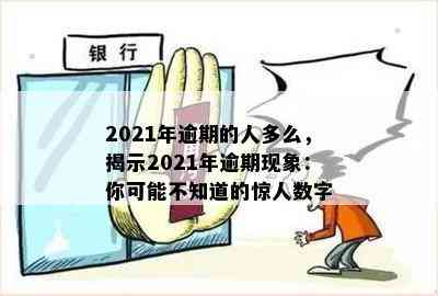 2021年逾期的人多么，揭示2021年逾期现象：你可能不知道的惊人数字