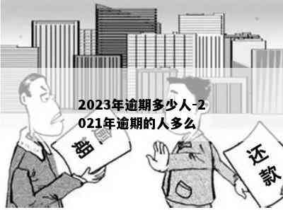 2023年逾期多少人-2021年逾期的人多么