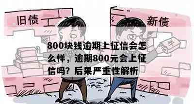 800块钱逾期上征信会怎么样，逾期800元会上征信吗？后果严重性解析