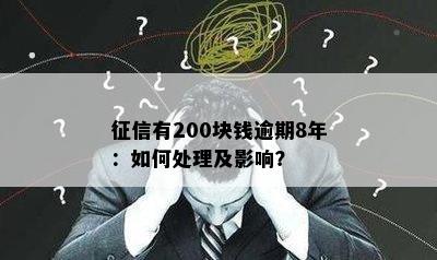 征信有200块钱逾期8年：如何处理及影响？