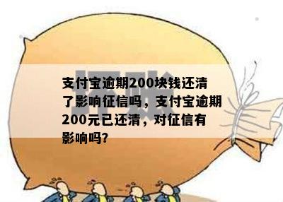 支付宝逾期200块钱还清了影响征信吗，支付宝逾期200元已还清，对征信有影响吗？