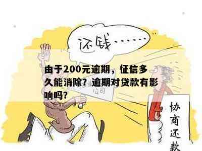 由于200元逾期，征信多久能消除？逾期对贷款有影响吗？