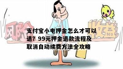 支付宝小电押金怎么才可以退？99元押金退款流程及取消自动续费方法全攻略