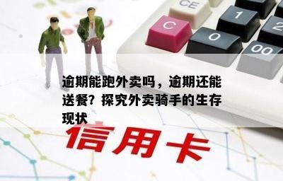 逾期能跑外卖吗，逾期还能送餐？探究外卖骑手的生存现状