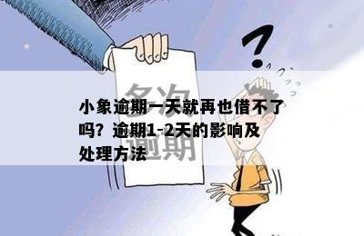 小象逾期一天就再也借不了吗？逾期1-2天的影响及处理方法