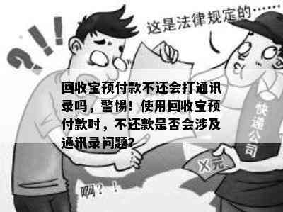 回收宝预付款不还会打通讯录吗，警惕！使用回收宝预付款时，不还款是否会涉及通讯录问题？