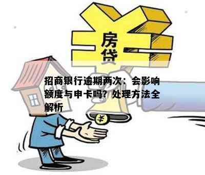 招商银行逾期两次：会影响额度与申卡吗？处理方法全解析