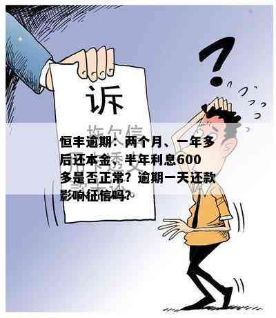 恒丰逾期：两个月、一年多后还本金、半年利息600多是否正常？逾期一天还款影响征信吗？