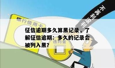 征信逾期多久算黑记录，了解征信逾期：多久的记录会被列入黑？