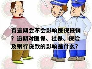 有逾期会不会影响医保报销？逾期对医保、社保、保险及银行贷款的影响是什么？