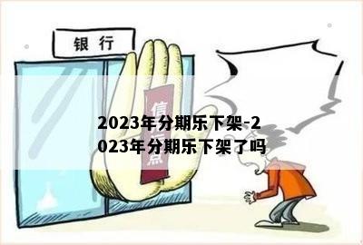 2023年分期乐下架-2023年分期乐下架了吗