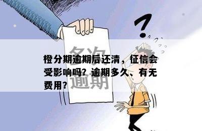 橙分期逾期后还清，征信会受影响吗？逾期多久、有无费用？