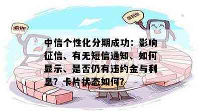 中信个性化分期成功：影响征信、有无短信通知、如何显示、是否仍有违约金与利息？卡片状态如何？