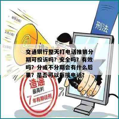 交通银行整天打电话推销分期可投诉吗？安全吗？有效吗？分或不分期会有什么后果？是否可以拒接电话？